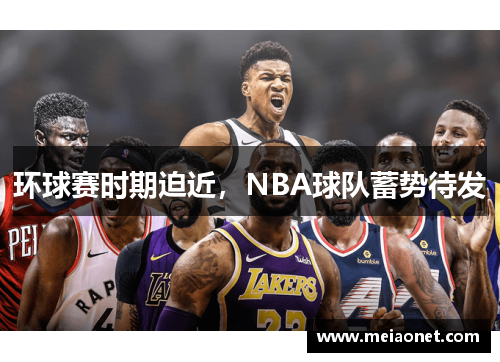 环球赛时期迫近，NBA球队蓄势待发